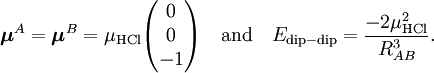 \boldsymbol{\mu}^A = \boldsymbol{\mu}^B = \mu_\mathrm{HCl}   \begin{pmatrix} 0 \\ 0 \\ -1 \end{pmatrix}  \quad\hbox{and}\quad E_{\mathrm{dip-dip}} = \frac{-2\mu^2_\mathrm{HCl}}{R^{3}_{AB}}.